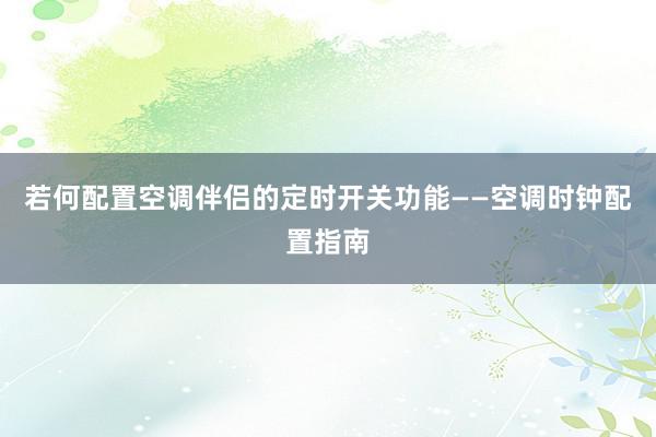 若何配置空调伴侣的定时开关功能——空调时钟配置指南